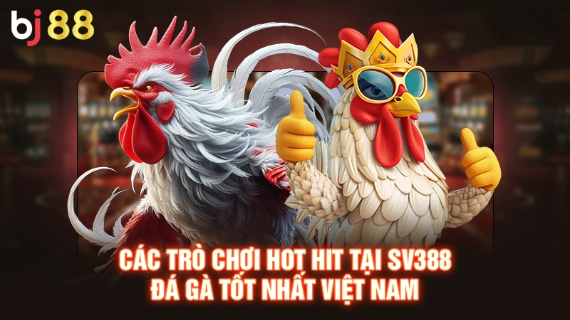 Các trò chơi hot hit tại SV388 đá gà tốt nhất Việt Nam