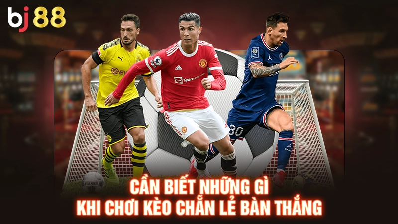 Cần biết những gì khi chơi kèo chẵn lẻ bàn thắng
