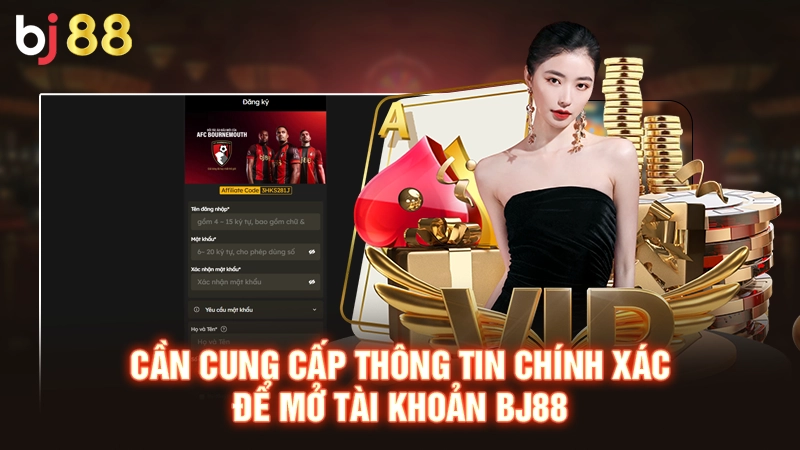 Cần cung cấp thông tin chính xác để mở tài khoản BJ88