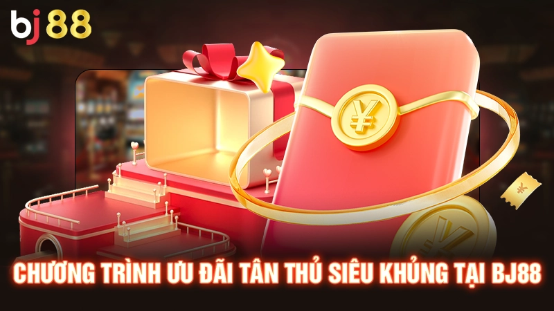 Chương trình ưu đãi tân thủ siêu khủng tại BJ88
