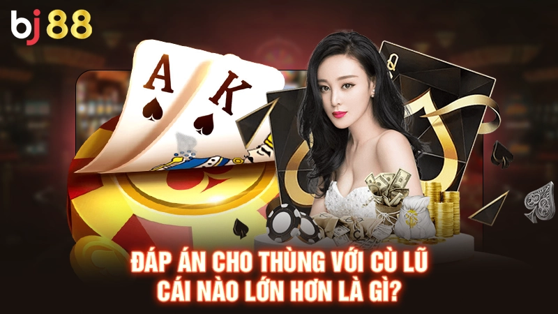 Đáp án cho thùng với cù lũ cái nào lớn hơn là gì?