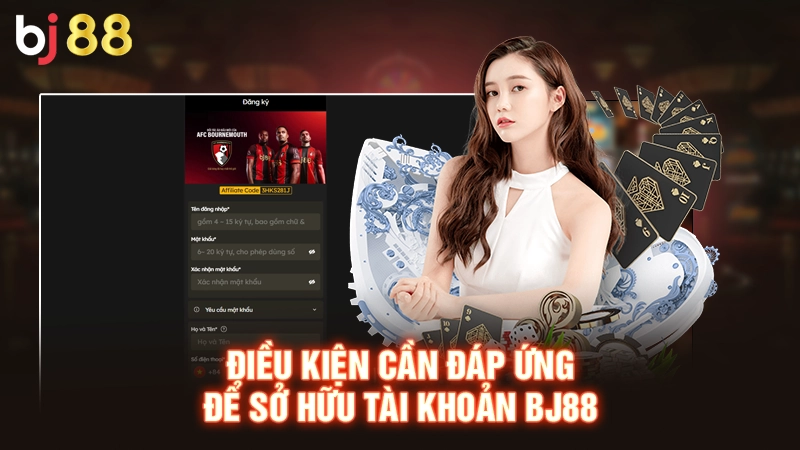 Điều kiện cần đáp ứng để sở hữu tài khoản BJ88