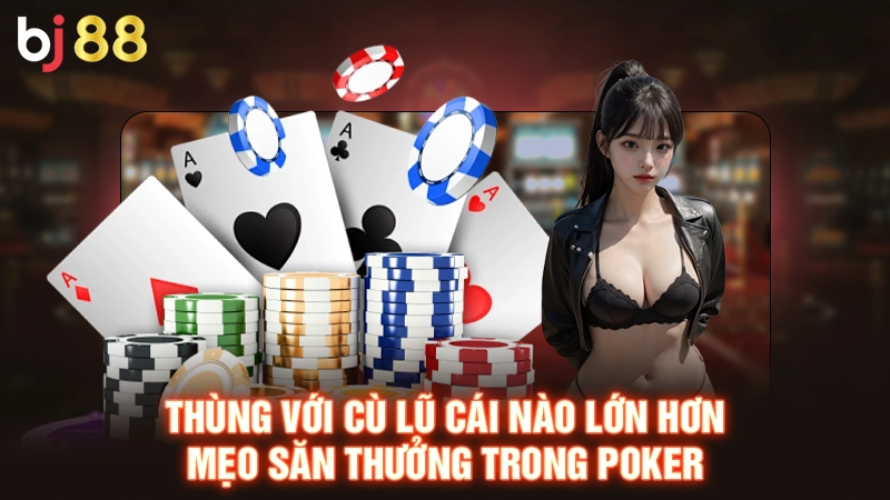 Thùng với cù lũ cái nào lớn hơn - Mẹo săn thưởng trong poker