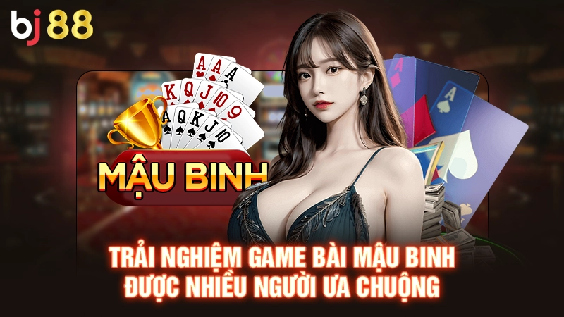 Trải nghiệm game bài mậu binh được nhiều người ưa chuộng